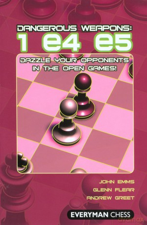 Dangerous Weapons: 1 e4 e5: Dazzle Your Opponents in the Open Games! (Everyman Chess) - John Emms [KSIĄŻKA]
