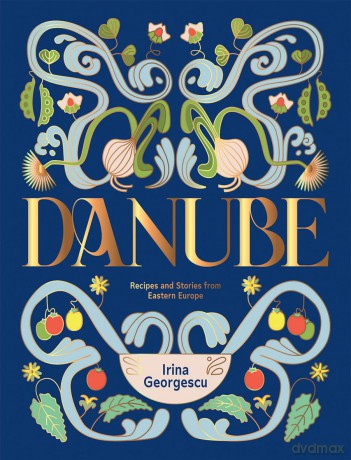 Danube: Recipes and Stories from Eastern Europe - Irina Georgescu [KSIĄŻKA]