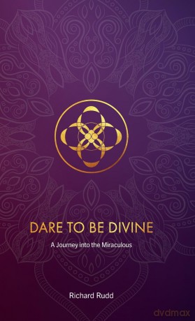 Dare to be Divine: A Journey into the Miraculous - Richard Rudd [KSIĄŻKA]