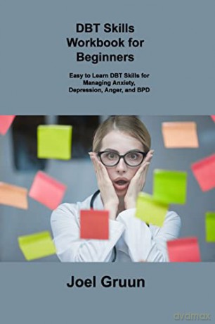 Dbt Skills Workbook for Beginners: Easy to Learn DBT Skills for Managing Anxiety, Depression, Anger, and BPD - Joel Gruun [KSIĄŻKA]