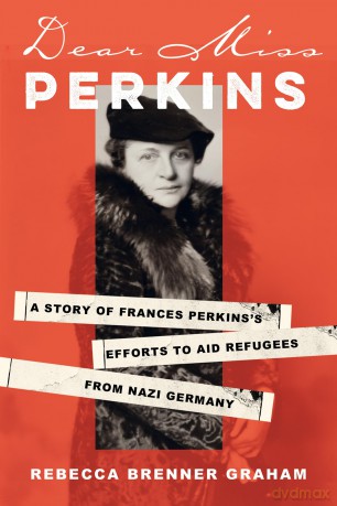 Dear Miss Perkins: A Story of Frances Perkins's Efforts to Aid Refugees from Nazi Germany - Rebecca Brenner Graham [KSIĄŻKA]