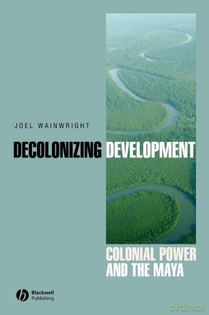 Decolonizing Development: Colonial Power and the Maya (Antipode Book Series) - Joel Wainwright [KSIĄŻKA]