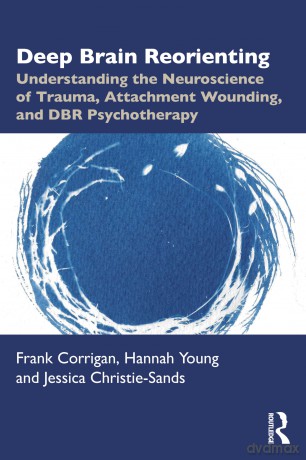 Deep Brain Reorienting: Understanding the Neuroscience of Trauma, Attachment Wounding, and DBR Psychotherapy - Frank M. Corrigan [KSIĄŻKA]
