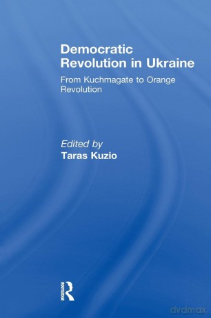 Democratic Revolution in Ukraine: From Kuchmagate to Orange Revolution - Taras Kuzio [KSIĄŻKA]