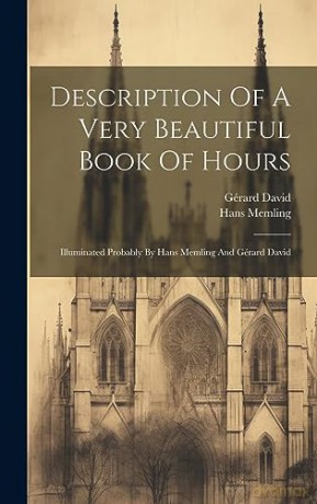 Description Of A Very Beautiful Book Of Hours: Illuminated Probably By Hans Memling And Gérard David - Hans Memling [KSIĄŻKA]