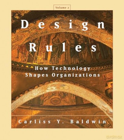 Design Rules, Volume 2: How Technology Shapes Organizations - Carliss Y. Baldwin [KSIĄŻKA]
