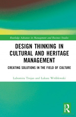 Design Thinking in Cultural and Heritage Management: Creating Solutions in the Field of Culture (Routledge Advances in Management and Business Studies) - Lubomira Trojan [KSIĄŻKA]