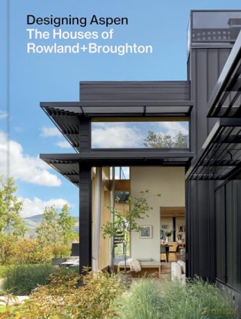 Designing Aspen: The Houses of Rowland+Broughton - John Rowland [KSIĄŻKA]