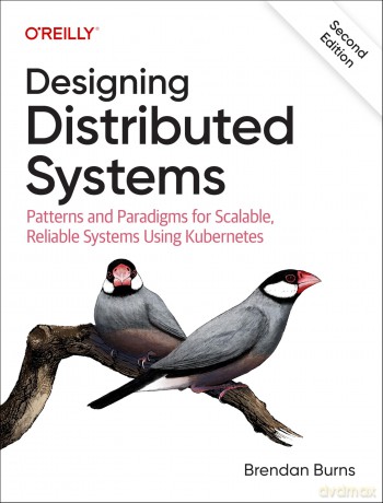 Designing Distributed Systems: Patterns and Paradigms for Scalable, Reliable Systems Using Kubernetes - Brendan Burns [KSIĄŻKA]