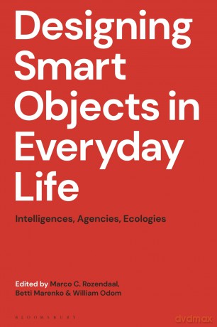Designing Smart Objects in Everyday Life: Intelligences, Agencies, Ecologies - Marco C. Rozendaal [KSIĄŻKA]