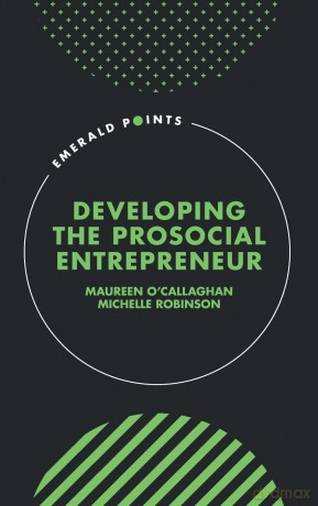 Developing the Prosocial Entrepreneur (Emerald Points) - Maureen O'Callaghan [KSIĄŻKA]