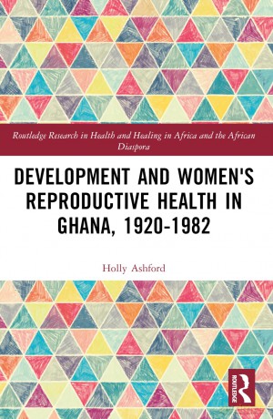 Development and Women's Reproductive Health in Ghana, 1920-1982 (Routledge Research in Health and Healing in Africa and the African Diaspora) - Holly Ashford [KSIĄŻKA]