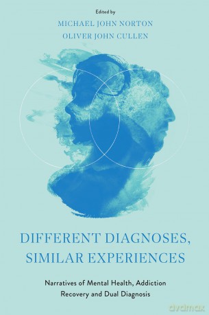 Different Diagnoses, Similar Experiences: Narratives of Mental Health, Addiction Recovery and Dual Diagnosis - Michael John Norton [KSIĄŻKA]