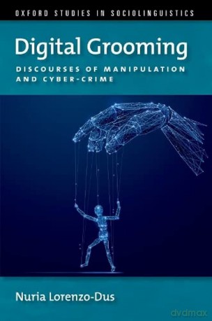 Digital Grooming: Discourses of Manipulation and Cyber-Crime (OXFORD STUDIES SOCIOLINGUISTICS SERIES) - Nuria Lorenzo-Dus [KSIĄŻKA]
