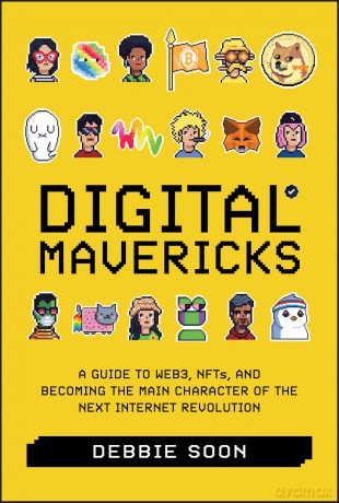 Digital Mavericks: A Guide to Web3, NFTS, and Becoming the Main Character of the Next Internet Revolution - Debbie Soon [KSIĄŻKA]