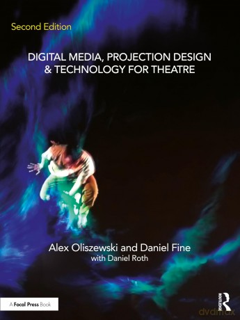 Digital Media, Projection Design, and Technology for Theatre - Alex Oliszewski [KSIĄŻKA]