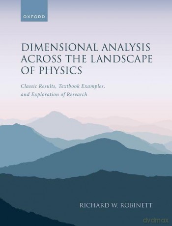 Dimensional Analysis Across the Landscape of Physics: Classic Results, Textbook Examples, and Exploration of Research - Prof Richard W. Robinett [KSIĄŻKA]