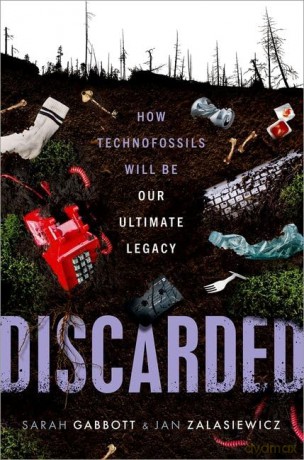 Discarded: How Technofossils Will be Our Ultimate Legacy - Sarah Gabbott [KSIĄŻKA]