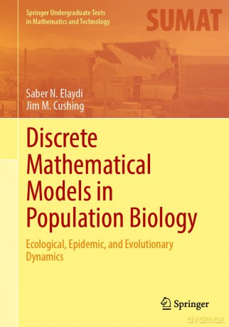 Discrete Mathematical Models in Population Biology: Ecological, Epidemic, and Evolutionary Dynamics (Springer Undergraduate Texts in Mathematics and Technology) - Saber N. Elaydi [KSIĄŻKA]