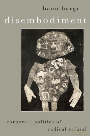 Disembodiment: Corporeal Politics of Radical Refusal (Heretical Thought) - Banu Bargu [KSIĄŻKA]