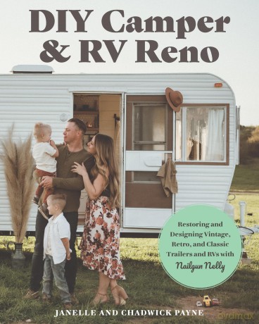 DIY Camper and RV Reno: Restoring and Designing Vintage, Retro, and Classic Trailers and RVs with Nailgun Nelly - Janelle Payne [KSIĄŻKA]