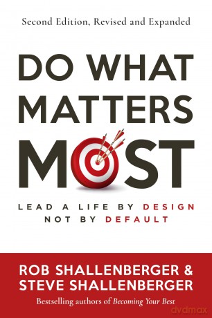Do What Matters Most, Second Edition: Lead a Life by Design, Not by Default - Rob Shallenberger [KSIĄŻKA]
