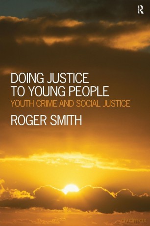 Doing Justice to Young People: Youth Crime and Social Justice - Roger Smith [KSIĄŻKA]