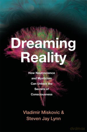 Dreaming Reality: How Neuroscience and Mysticism Can Unlock the Secrets of Consciousness - Vladimir Miskovic [KSIĄŻKA]