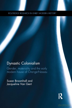 Dynastic Colonialism: Gender, Materiality and the Early Modern House of Orange-Nassau (Routledge Research in Early Modern History) - Jacqueline Van Gent [KSIĄŻKA]