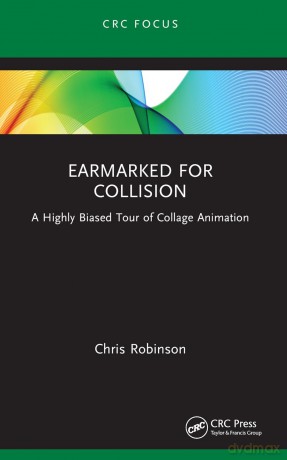 Earmarked for Collision: A Highly Biased Tour of Collage Animation (Focus Animation) - Chris Robinson [KSIĄŻKA]