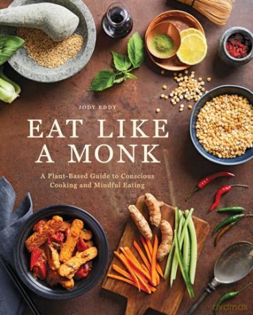 Eat Like a Monk: Food as Meditation: A Plant-Based Guide to Conscious Cooking and Mindful Eating - Jody Eddy [KSIĄŻKA]