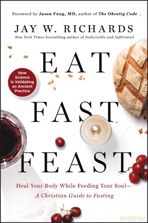 Eat, Fast, Feast: Heal Your Body While Feeding Your Soul-A Christian Guide to Fasting - Jay W. Richards [KSIĄŻKA]