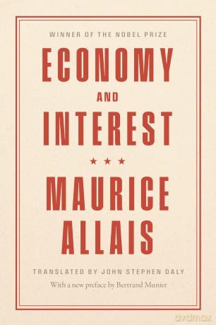 Economy and Interest: A New Presentation of the Fundamental Problems Related to the Economic Role of the Rate of Interest and Their Solutions - Maurice Allais [KSIĄŻKA]