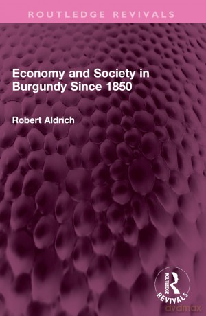 Economy and Society in Burgundy Since 1850 (Routledge Revivals) - Robert Aldrich [KSIĄŻKA]