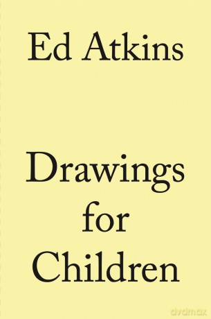 Ed Atkins. Drawings for Children - Ed Atkins [KSIĄŻKA]