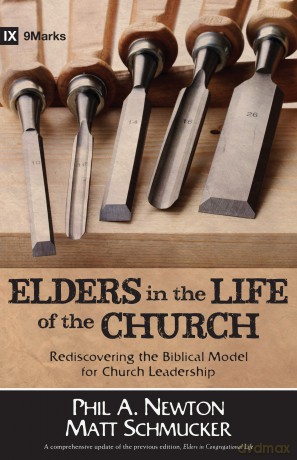 Elders in the Life of the Church: Rediscovering the Biblical Model for Church Leadership (9marks Life in the Church) - Phil A Newton [KSIĄŻKA]