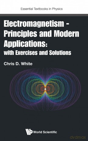 Electromagnetism - Principles And Modern Applications: With Exercises And Solutions: 0 (Essential Textbooks In Physics) - Christopher White [KSIĄŻKA]