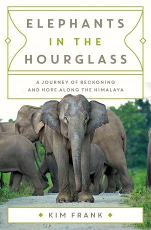 Elephants in the Hourglass: A Journey of Reckoning and Hope Along the Himalaya - Kim Frank [KSIĄŻKA]