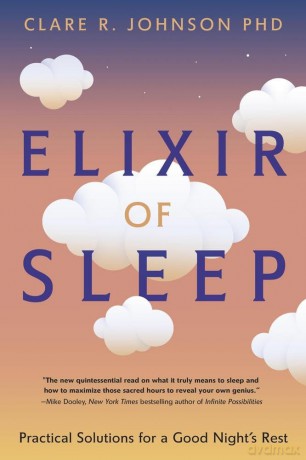 Elixir of Sleep: Practical Solutions for a Good Night's Rest - Clare Johnson PhD [KSIĄŻKA]