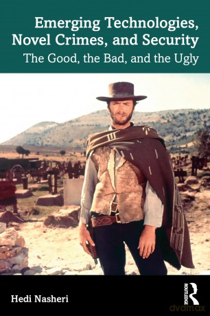 Emerging Technologies, Novel Crimes, and Security: The Good, the Bad, and the Ugly - Hedi Nasheri [KSIĄŻKA]