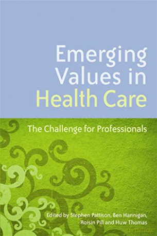 Emerging Values in Health Care: The Challenge for Professionals - Ben Hannigan, Roisin Pill and Huw Thomas Stephen Pattison [KSIĄŻKA]