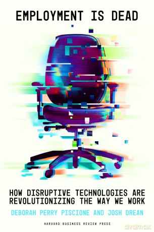 Employment Is Dead: How Disruptive Technologies Are Revolutionizing the Way We Work - Deborah Perry Piscione [KSIĄŻKA]