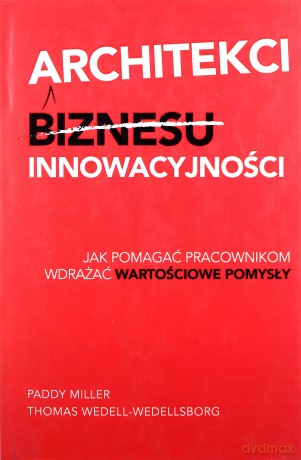 Architekci Innowacyjności Tw - Paddy Miller,Thomas Wedell-Wedellsborg [KSIĄŻKA]