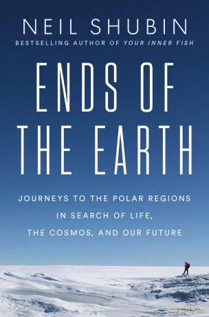 Ends of the Earth: Journeys to the Polar Regions in Search of Life, the Cosmos, and Our Future - Neil Shubin [KSIĄŻKA]