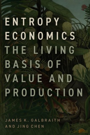 Entropy Economics: The Living Basis of Value and Production - James K. Galbraith [KSIĄŻKA]