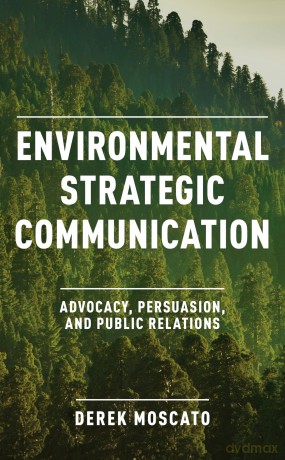 Environmental Strategic Communication: Advocacy, Persuasion, and Public Relations - Derek Moscato [KSIĄŻKA]