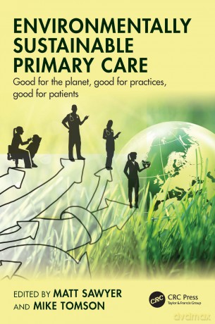 Environmentally Sustainable Primary Care: Good for the planet, good for practices, good for patients - Matt Sawyer [KSIĄŻKA]
