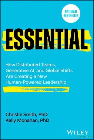 Essential: How Distributed Teams, Generative AI, and Global Shifts Are Creating a New Human-Powered Leadership - Christie Smith [KSIĄŻKA]