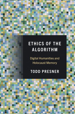 Ethics of the Algorithm: Digital Humanities and Holocaust Memory - Todd Presner [KSIĄŻKA]