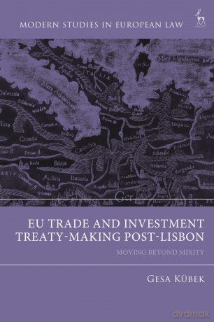 EU Trade and Investment Treaty-Making in the Post Lisbon Era: Moving Beyond Mixity (Modern Studies in European Law) - Gesa Kübeck [KSIĄŻKA]